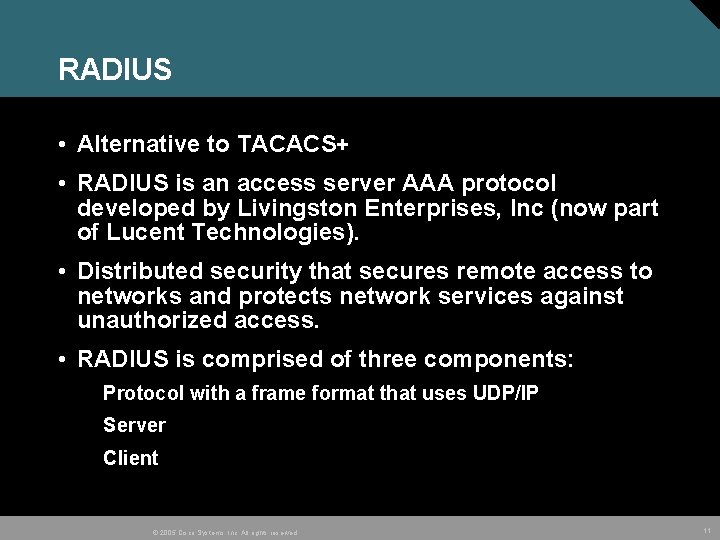 RADIUS • Alternative to TACACS+ • RADIUS is an access server AAA protocol developed