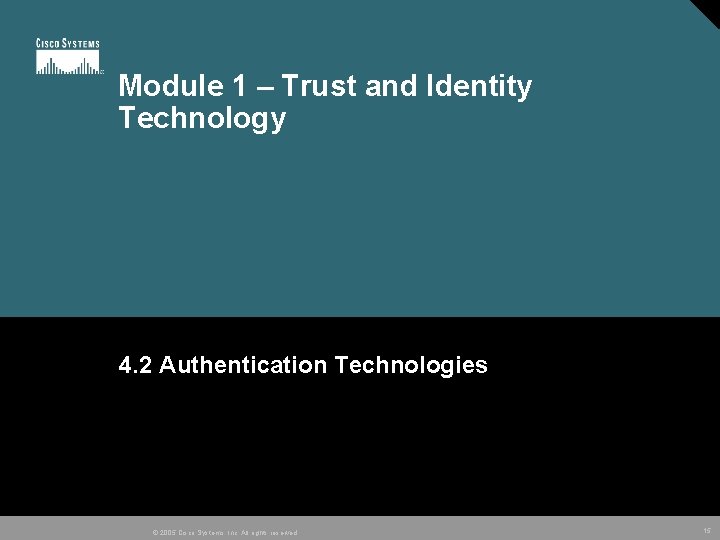 Module 1 – Trust and Identity Technology 4. 2 Authentication Technologies © 2005 Cisco