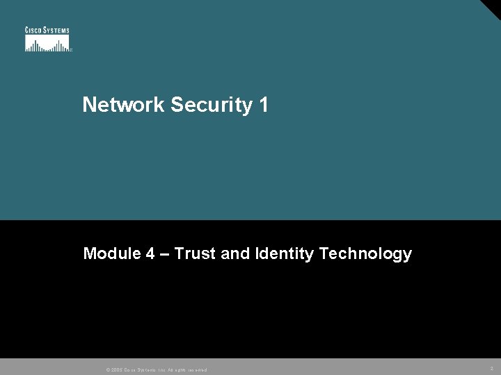 Network Security 1 Module 4 – Trust and Identity Technology © 2005 Cisco Systems,