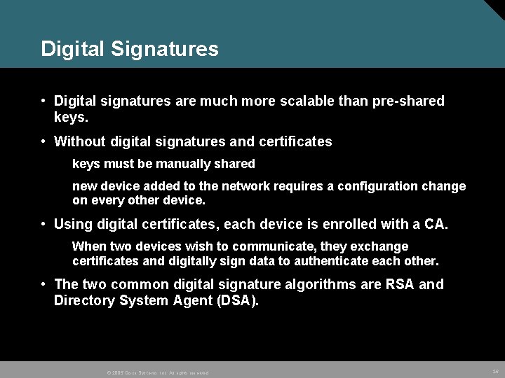 Digital Signatures • Digital signatures are much more scalable than pre-shared keys. • Without