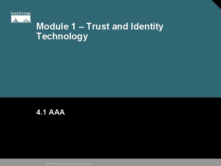 Module 1 – Trust and Identity Technology 4. 1 AAA © 2005 Cisco Systems,