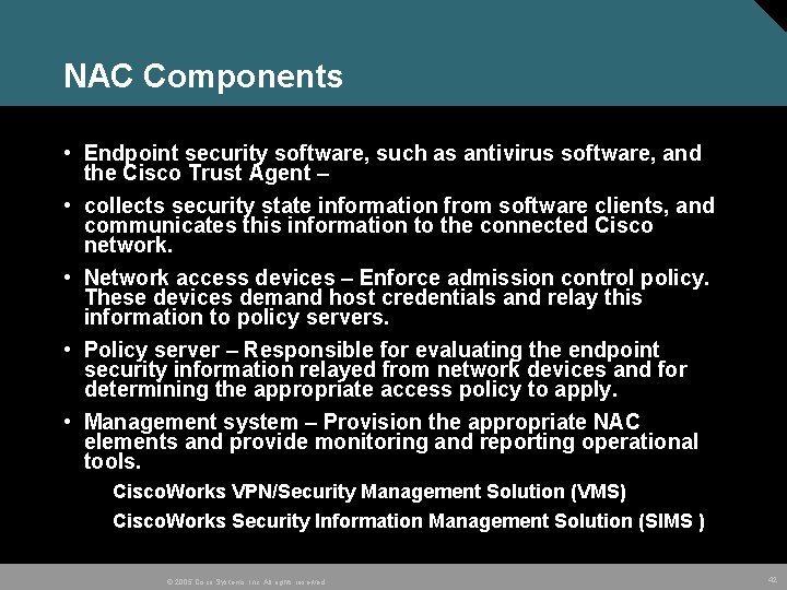 NAC Components • Endpoint security software, such as antivirus software, and the Cisco Trust