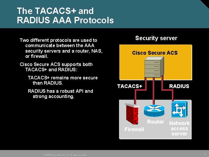 The TACACS+ and RADIUS AAA Protocols Two different protocols are used to communicate between