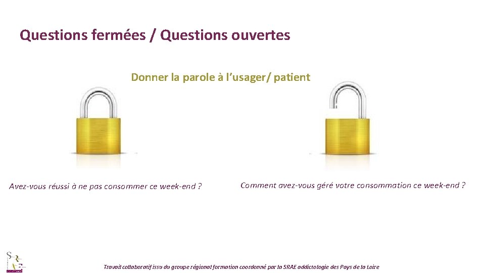 Questions fermées / Questions ouvertes Donner la parole à l’usager/ patient Avez-vous réussi à