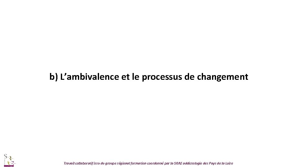 b) L’ambivalence et le processus de changement Travail collaboratif issu du groupe régional formation