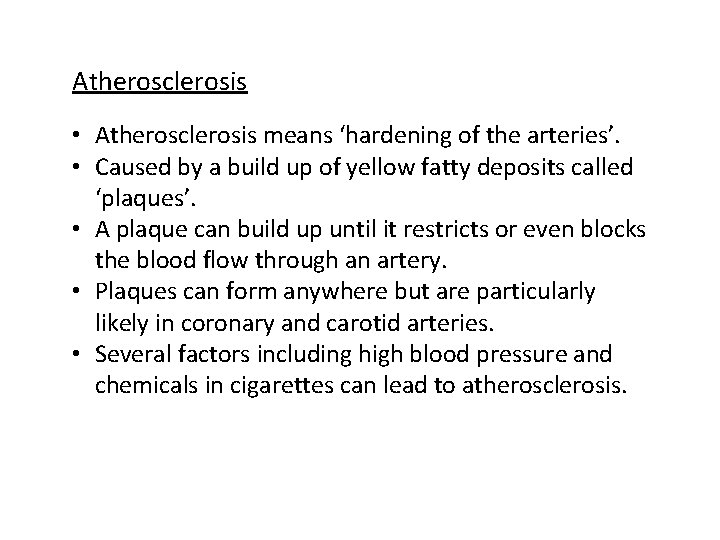 Atherosclerosis • Atherosclerosis means ‘hardening of the arteries’. • Caused by a build up