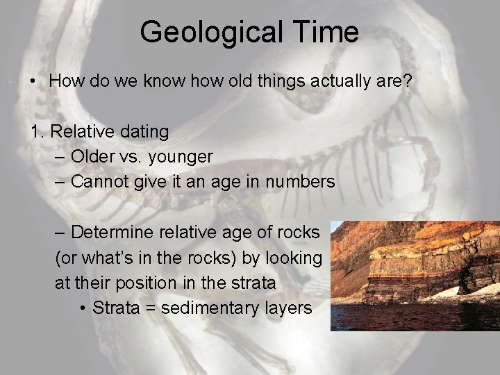Geological Time • How do we know how old things actually are? 1. Relative