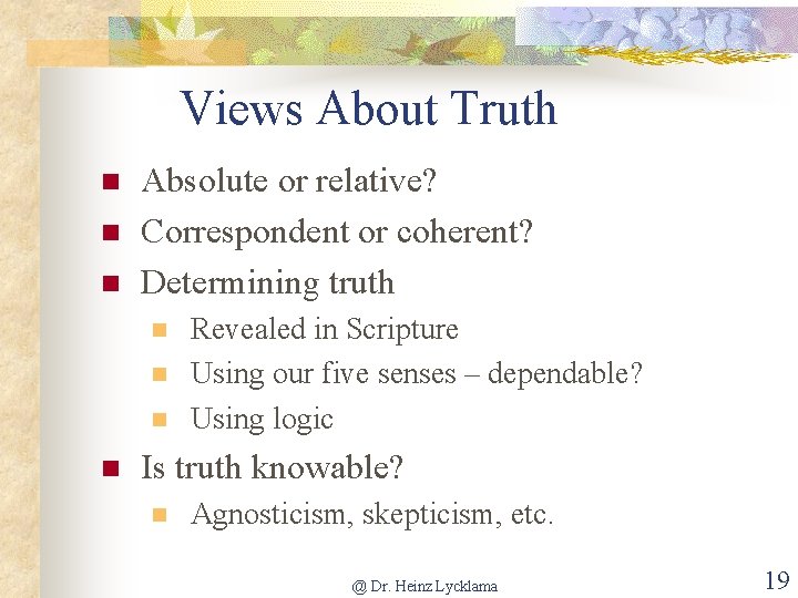 Views About Truth n n n Absolute or relative? Correspondent or coherent? Determining truth