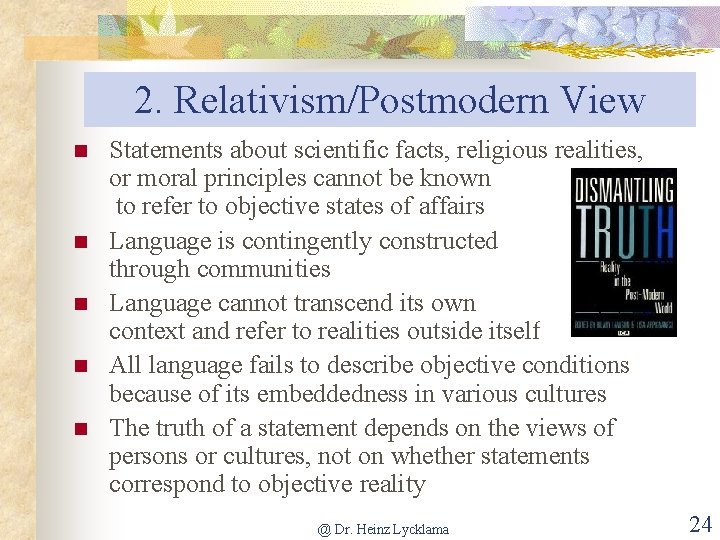 2. Relativism/Postmodern View n n n Statements about scientific facts, religious realities, or moral