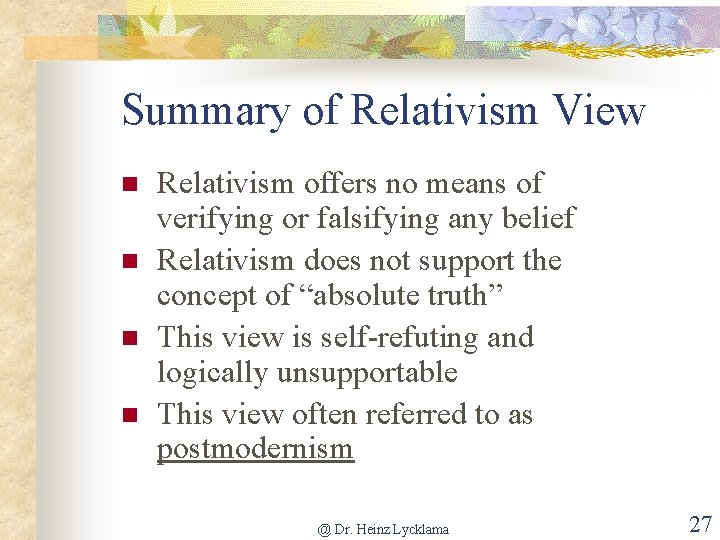 Summary of Relativism View n n Relativism offers no means of verifying or falsifying