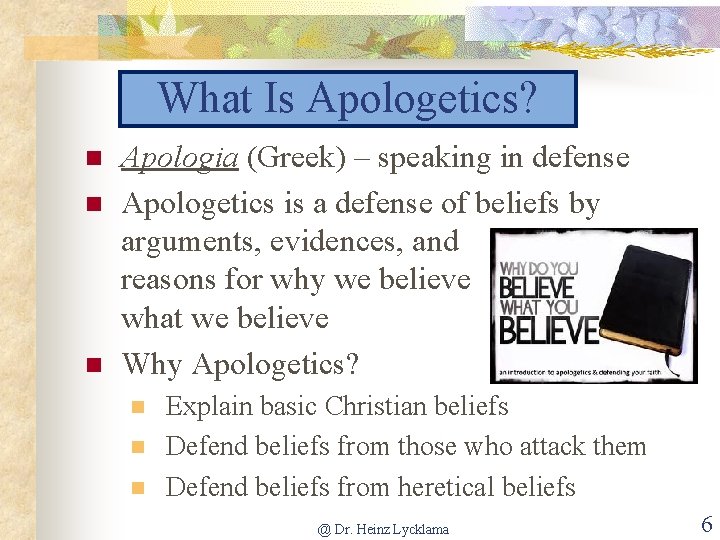 What Is Apologetics? n n n Apologia (Greek) – speaking in defense Apologetics is