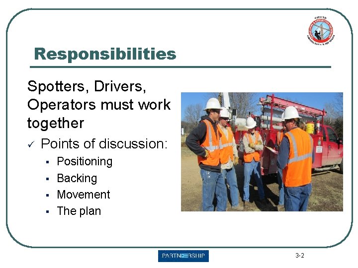Responsibilities Spotters, Drivers, Operators must work together ü Points of discussion: § § Positioning
