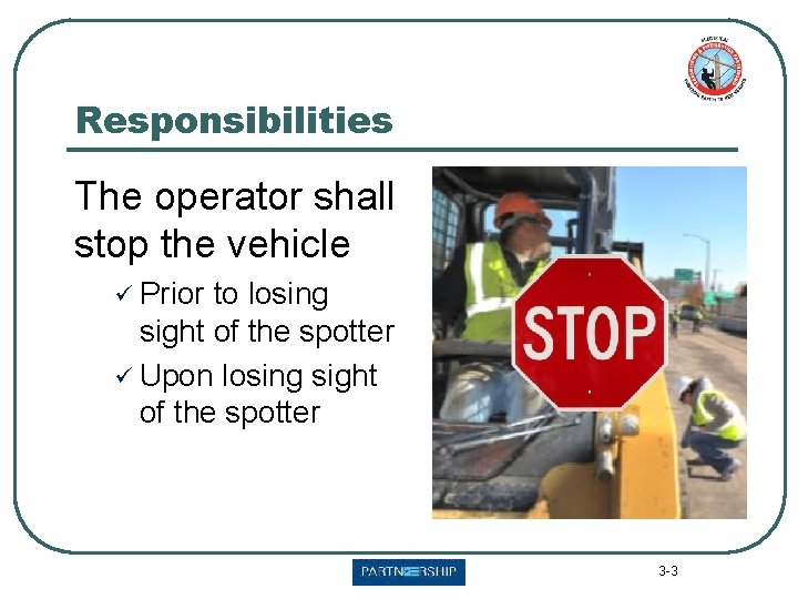 Responsibilities The operator shall stop the vehicle ü Prior to losing sight of the