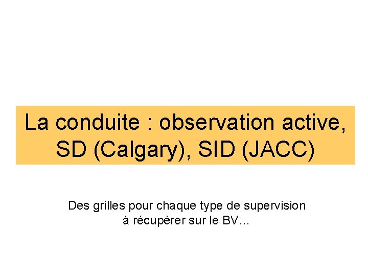 La conduite : observation active, SD (Calgary), SID (JACC) Des grilles pour chaque type