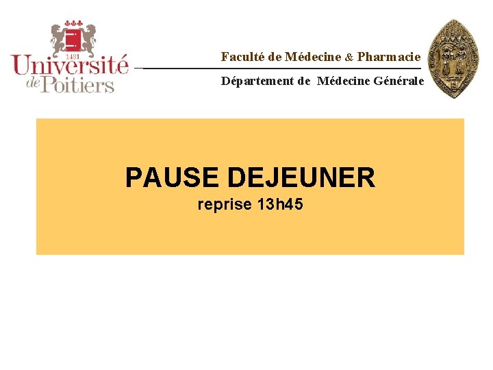 Faculté de Médecine & Pharmacie Département de Médecine Générale PAUSE DEJEUNER reprise 13 h