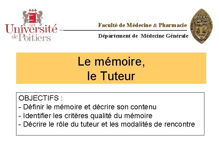 Faculté de Médecine & Pharmacie Département de Médecine Générale Le mémoire, le Tuteur OBJECTIFS