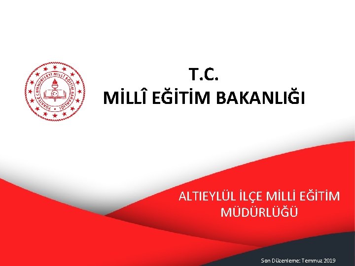 T. C. MİLLÎ EĞİTİM BAKANLIĞI ALTIEYLÜL İLÇE MİLLİ EĞİTİM MÜDÜRLÜĞÜ Son Düzenleme: Temmuz 2019