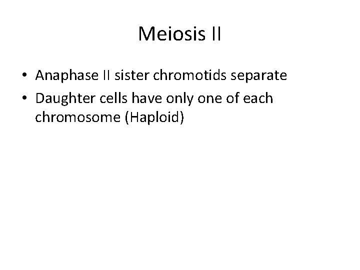 Meiosis II • Anaphase II sister chromotids separate • Daughter cells have only one