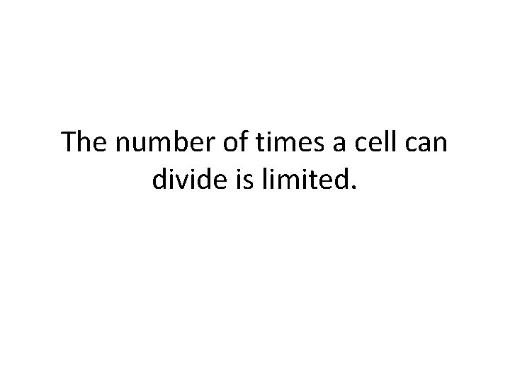 The number of times a cell can divide is limited. 
