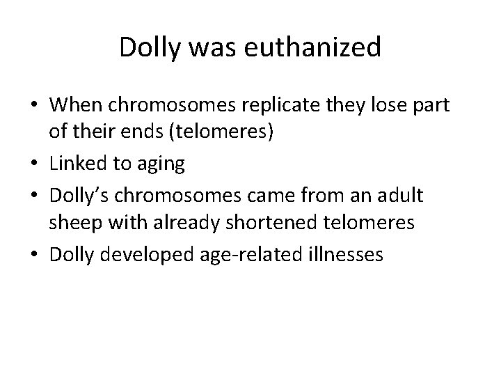 Dolly was euthanized • When chromosomes replicate they lose part of their ends (telomeres)