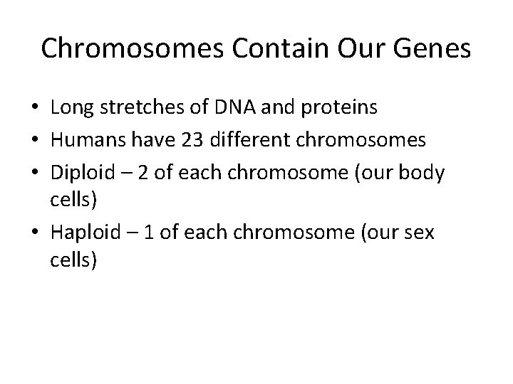 Chromosomes Contain Our Genes • Long stretches of DNA and proteins • Humans have