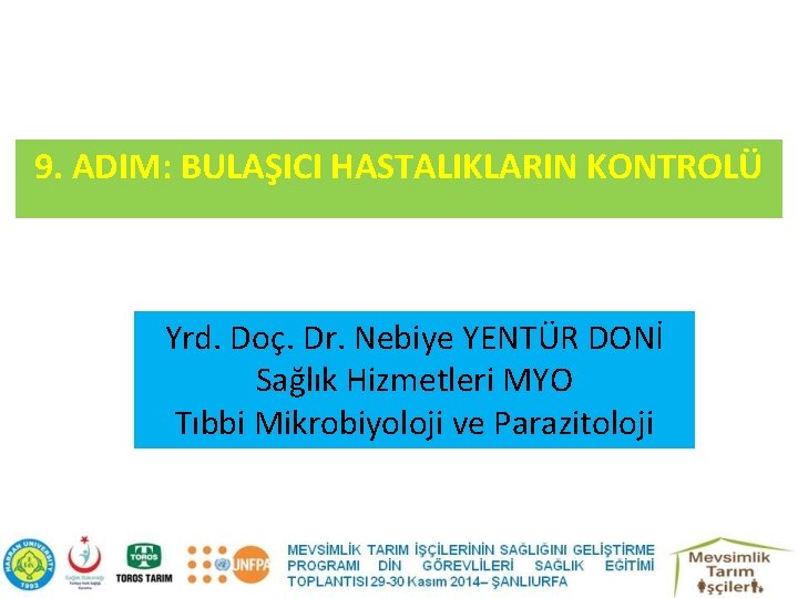 9. ADIM: BULAŞICI HASTALIKLARIN KONTROLÜ Yrd. Doç. Dr. Nebiye YENTÜR DONİ Sağlık Hizmetleri MYO