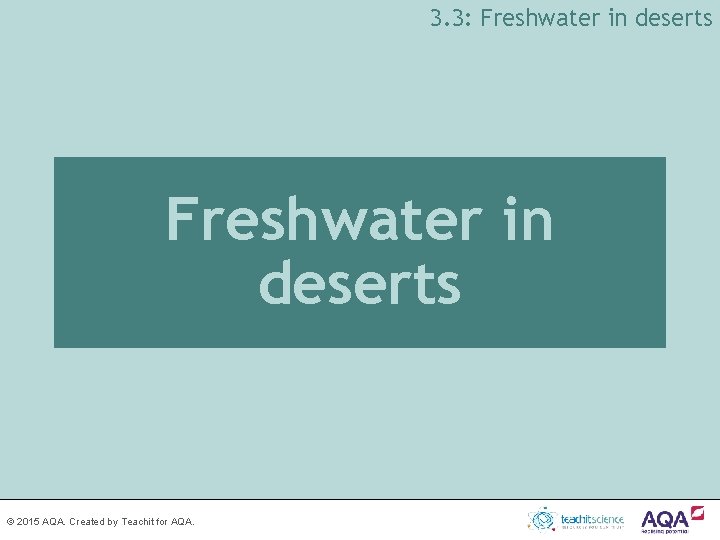 3. 3: Freshwater in deserts © 2015 AQA. Created by Teachit for AQA. 