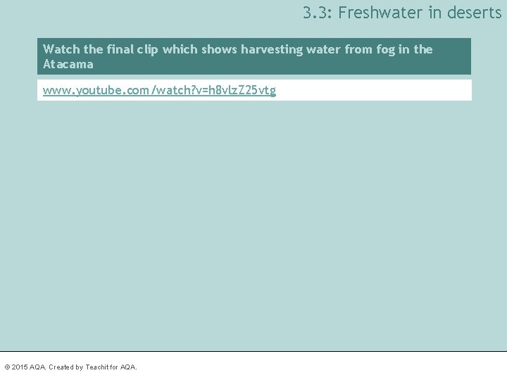 3. 3: Freshwater in deserts Watch the final clip which shows harvesting water from