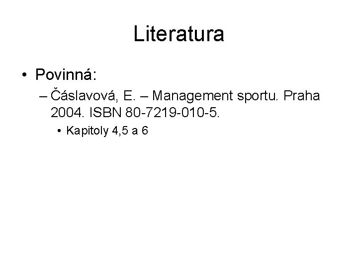 Literatura • Povinná: – Čáslavová, E. – Management sportu. Praha 2004. ISBN 80 -7219