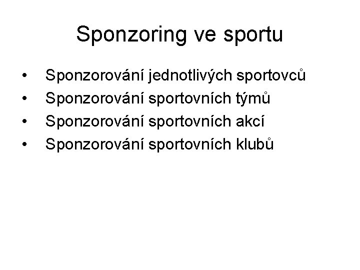 Sponzoring ve sportu • • Sponzorování jednotlivých sportovců Sponzorování sportovních týmů Sponzorování sportovních akcí