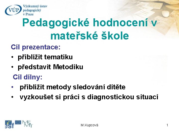 Pedagogické hodnocení v mateřské škole Cíl prezentace: • přiblížit tematiku • představit Metodiku Cíl