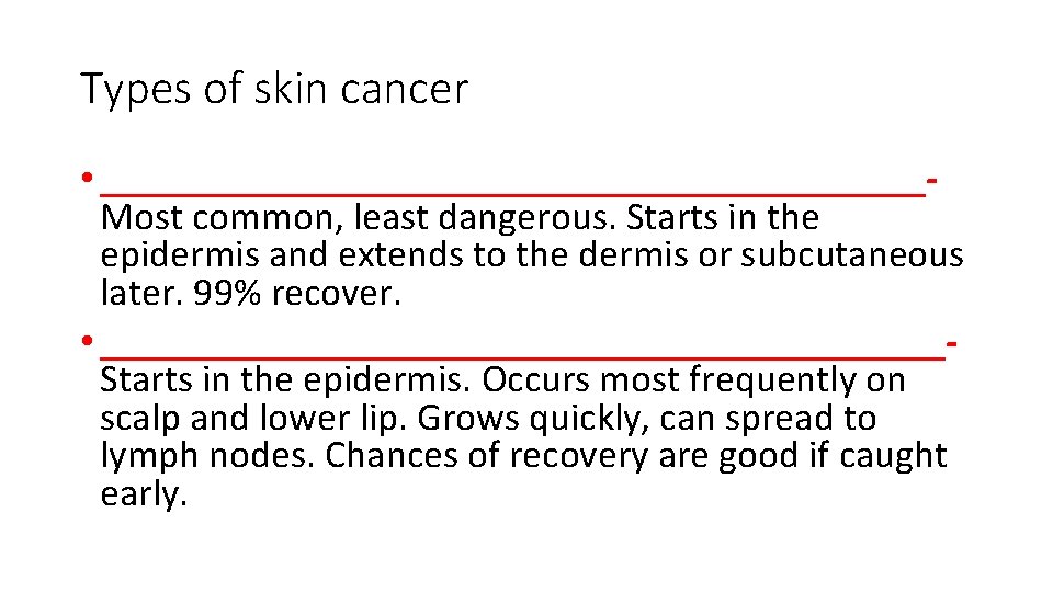 Types of skin cancer • _____________________Most common, least dangerous. Starts in the epidermis and