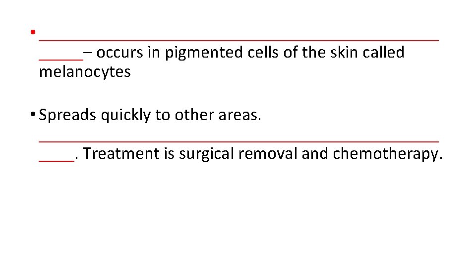  • _______________________– occurs in pigmented cells of the skin called melanocytes • Spreads