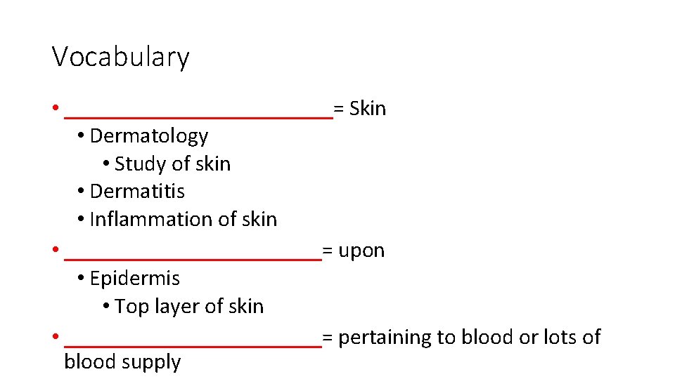 Vocabulary • ____________= Skin • Dermatology • Study of skin • Dermatitis • Inflammation