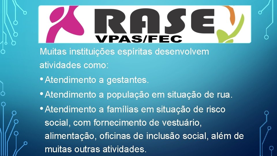 Muitas instituições espíritas desenvolvem atividades como: • Atendimento a gestantes. • Atendimento a população