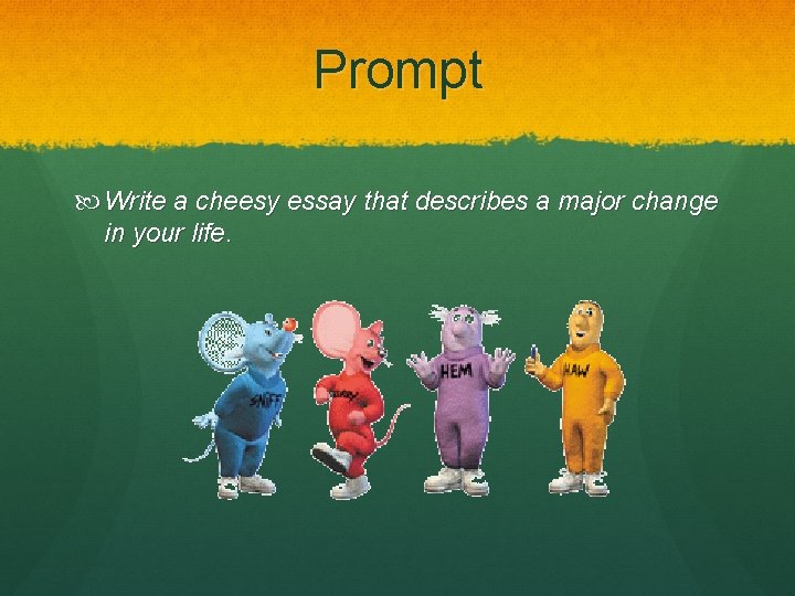 Prompt Write a cheesy essay that describes a major change in your life. Prompt Write a cheesy essay that describes a major change in your life.