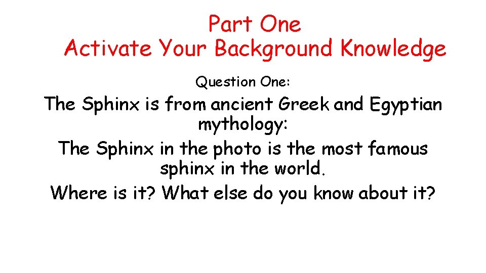 Part One Activate Your Background Knowledge Question One: The Sphinx is from ancient Greek