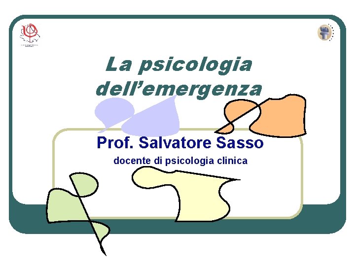 La psicologia dell’emergenza Prof. Salvatore Sasso docente di psicologia clinica 