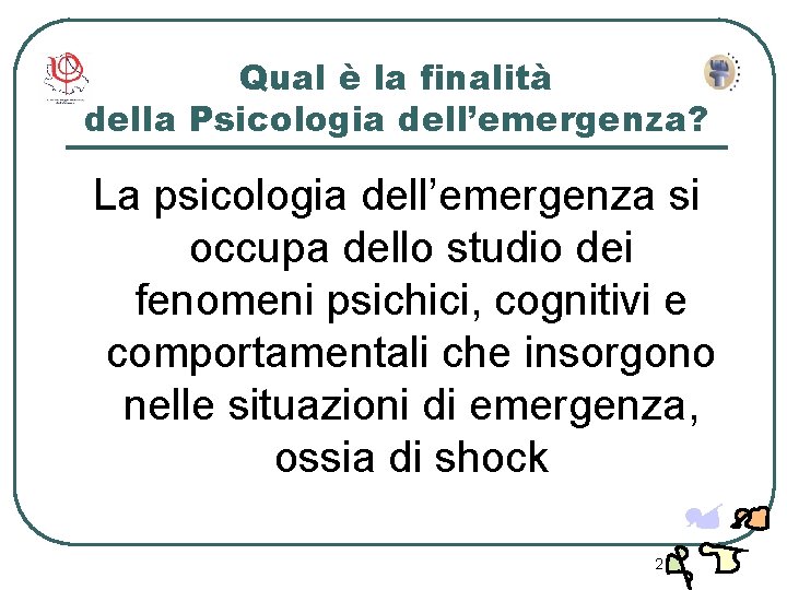 Qual è la finalità della Psicologia dell’emergenza? La psicologia dell’emergenza si occupa dello studio