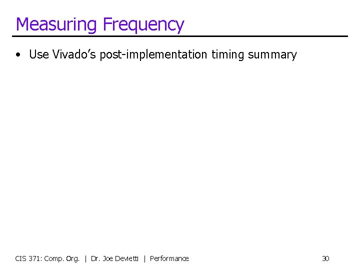 Measuring Frequency • Use Vivado’s post-implementation timing summary CIS 371: Comp. Org. | Dr.
