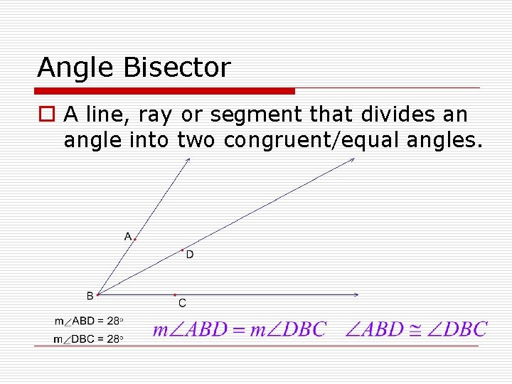 Angle Bisector o A line, ray or segment that divides an angle into two