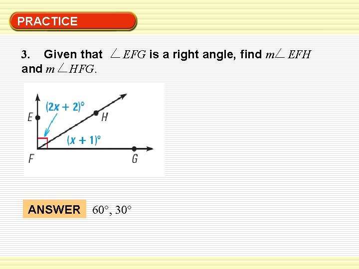 PRACTICE 3. Given that and m HFG. EFG is a right angle, find m