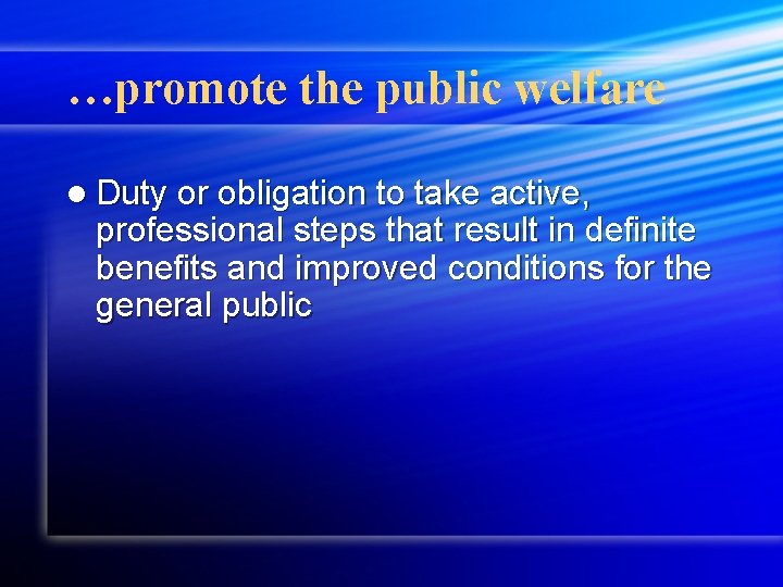 …promote the public welfare l Duty or obligation to take active, professional steps that