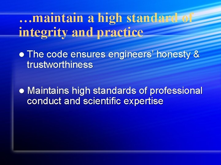 …maintain a high standard of integrity and practice l The code ensures engineers’ honesty