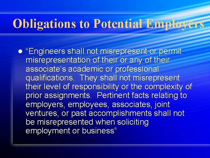 Obligations to Potential Employers l “Engineers shall not misrepresent or permit misrepresentation of their