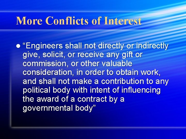 More Conflicts of Interest l “Engineers shall not directly or indirectly give, solicit, or