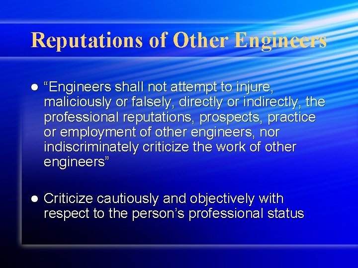 Reputations of Other Engineers l “Engineers shall not attempt to injure, maliciously or falsely,