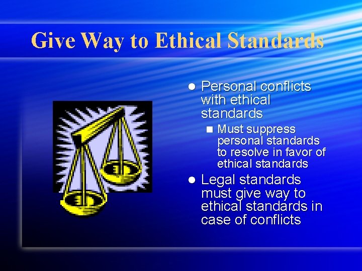 Give Way to Ethical Standards l Personal conflicts with ethical standards n l Must