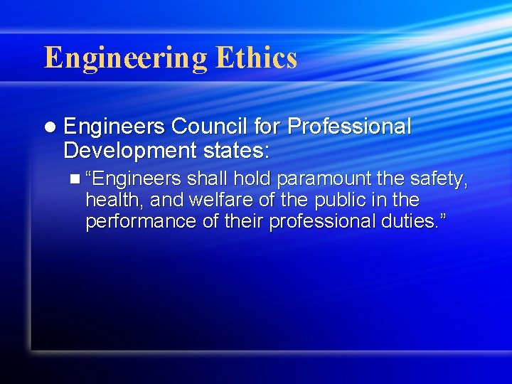 Engineering Ethics l Engineers Council for Professional Development states: n “Engineers shall hold paramount
