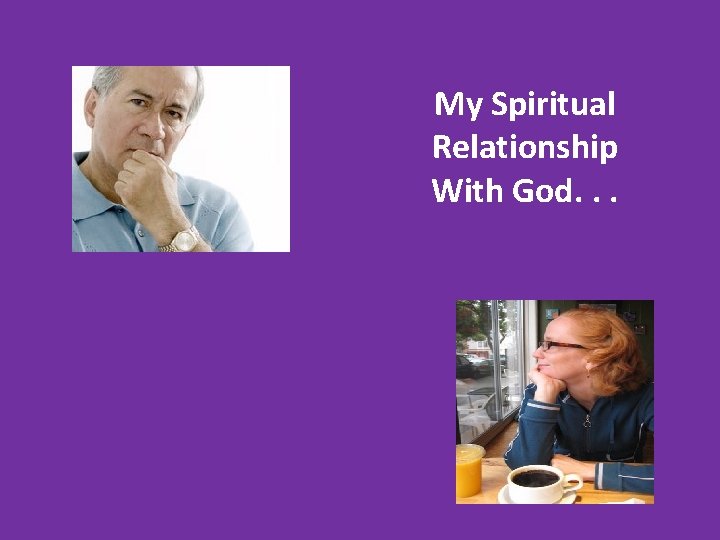 My Spiritual Relationship With God. . . 